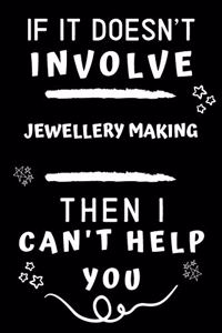 If It Doesn't Involve Jewellery Making Then I Can't Help You