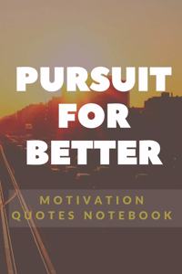 Pursuit For Better Motivation Quotes Notebook
