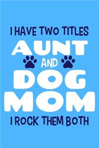 I Have Two Titles Aunt And Dog Mom I Rock Them Both