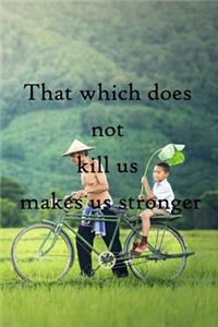 That which does not kill us makes us stronger