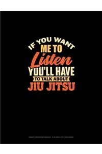 If You Want Me To Listen You'll Have To Talk About Jiu Jitsu