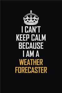 I Can't Keep Calm Because I Am A Weather forecaster