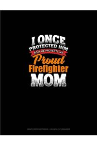 I Once Protected Him Now He Protects Me Proud Firefighter Mom