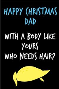 Happy Christmas Dad With A Body Like Yours