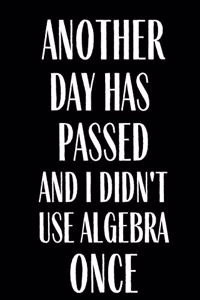 Another Day Has passed And I Didn't Use Algebra Once