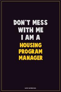 Don't Mess With Me, I Am A Housing Program Manager: Career Motivational Quotes 6x9 120 Pages Blank Lined Notebook Journal