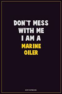 Don't Mess With Me, I Am A Marine Oiler
