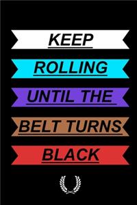 Keep Rolling Until The Belt Turns Black