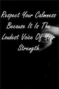 Respect Your Calmness Because It Is The Loudest Voice Of Your Strength