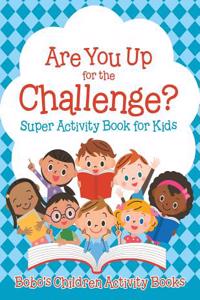 Are You Up for the Challenge? Super Activity Book for Kids