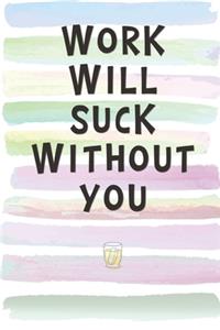 Work Will Suck Without You