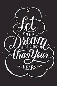 Let Your Dreams Be Bigger Than Your Fears