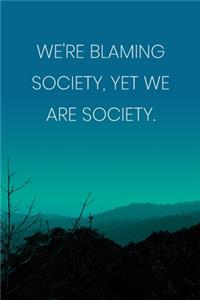 Inspirational Quote Notebook - 'We're Blaming Society, Yet We Are Society.' - Inspirational Journal to Write in - Inspirational Quote Diary