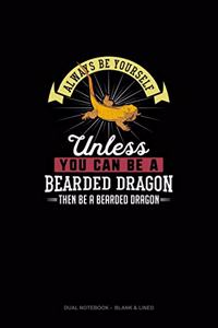 Always Be Yourself Unless You Can Be A Bearded Dragon Then Be A Bearded Dragon
