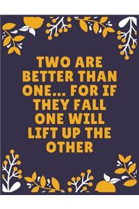 Two are better than one... for if they fall one will lift up the other