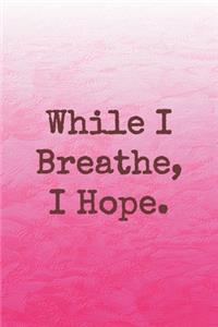 While I Breathe, I Hope.