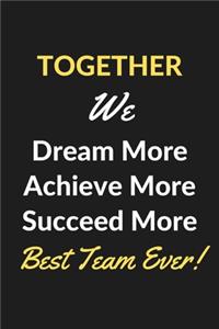 Together We Dream More Achieve More Succeed More Best Team Ever