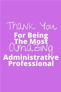 Thank You For Being The Most Amazing Administrative Professional