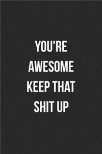 You're Awesome Keep That Shit Up