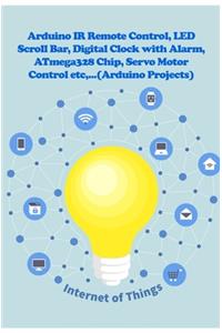 Arduino IR Remote Control, LED Scroll Bar, Digital Clock with Alarm, ATmega328 Chip, Servo Motor Control etc, ...