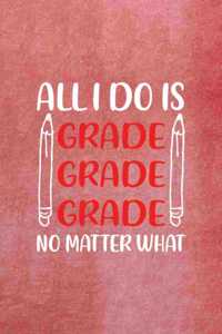 All I Do Is Grade Grade Grade No Matter What