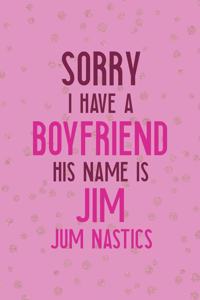 Sorry I Have A Boyfriend His Name Is Jim. Jim Nastics.