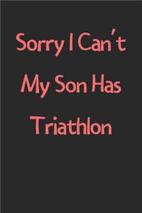 Sorry I Can't My Son Has Triathlon