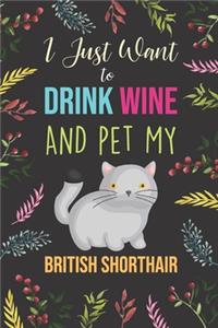 I Just Want To Drink Wine And Pet My British Shorthair