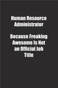 Human Resource Administrator Because Freaking Awesome Is Not an Official Job Title.: Lined notebook