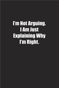 I'm Not Arguing. I Am Just Explaining Why I'm Right.