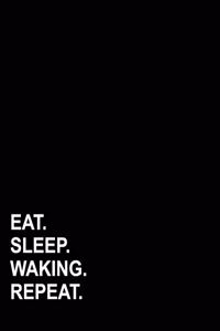 Eat Sleep Waking Repeat