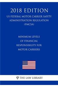 Minimum Levels of Financial Responsibility for Motor Carriers (US Federal Motor Carrier Safety Administration Regulation) (FMCSA) (2018 Edition)