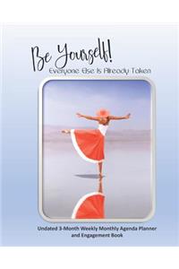Be Yourself! Everyone Else Is Already Taken 3-Month Weekly Monthly Agenda Planner and Engagement Book