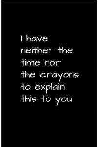 I Have Neither The Time Nor The Crayons