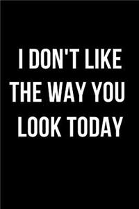 I Don't Like the Way You Look Today