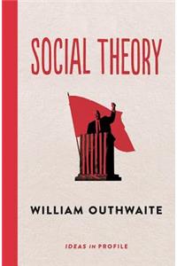 Social Theory: Ideas in Profile