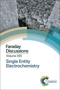 SINGLE ENTITY ELECTROCHEMISTRY: FARADAY DISCUSSION: Faraday Discussion 193: Volume 193 (Faraday Discussions)