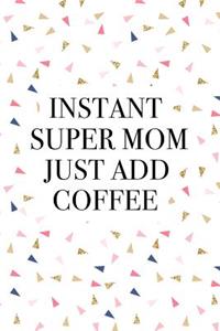 Instant Super Mom Just Add Coffee