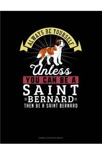 Always Be Yourself Unless You Can Be a Saint Bernard Then Be a Saint Bernard