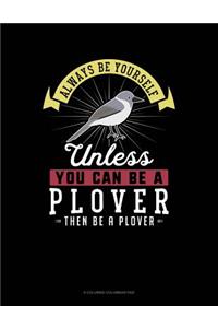 Always Be Yourself Unless You Can Be a Plover Then Be a Plover