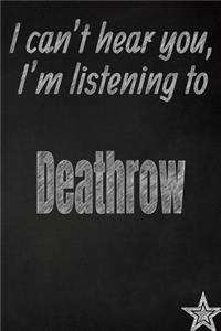 I Can't Hear You, I'm Listening to Deathrow Creative Writing Lined Journal