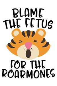 Blame the Fetus for the Roarmones