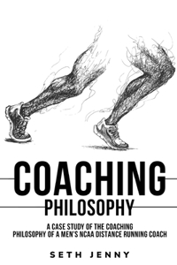 Case Study of the Coaching Philosophy of a Men's NCAA Distance Running Coach