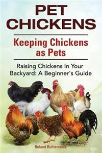 Pet Chickens. Keeping Chickens as Pets. Raising Chickens In Your Backyard