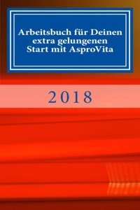 Arbeitsbuch Fur Deinen Extra Gelungenen Start Mit Asprovita: 40 Arbeitsansatze Fur Dein MLM Business in 2018: 40 Arbeitsansatze Fur Dein MLM Business in 2018