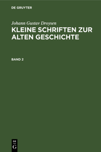 Johann Gustav Droysen: Kleine Schriften Zur Alten Geschichte. Band 2