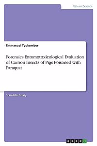 Paraquat Effects on Carrion Insects. A Forensics Entomotoxicological Assessment Using Euthanized Pigs