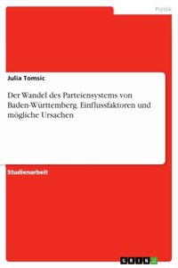 Wandel des Parteiensystems von Baden-Württemberg. Einflussfaktoren und mögliche Ursachen