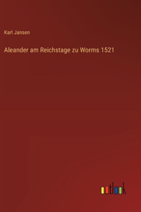Aleander am Reichstage zu Worms 1521