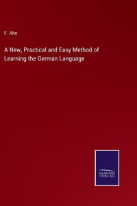 New, Practical and Easy Method of Learning the German Language